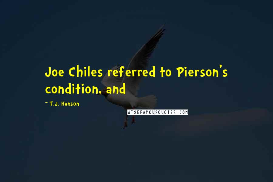 T.J. Hanson Quotes: Joe Chiles referred to Pierson's condition, and