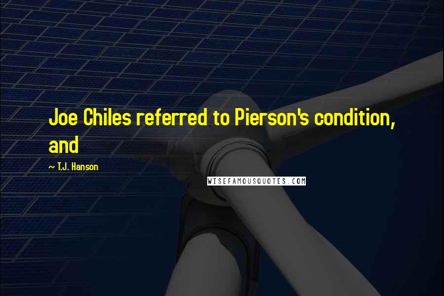 T.J. Hanson Quotes: Joe Chiles referred to Pierson's condition, and