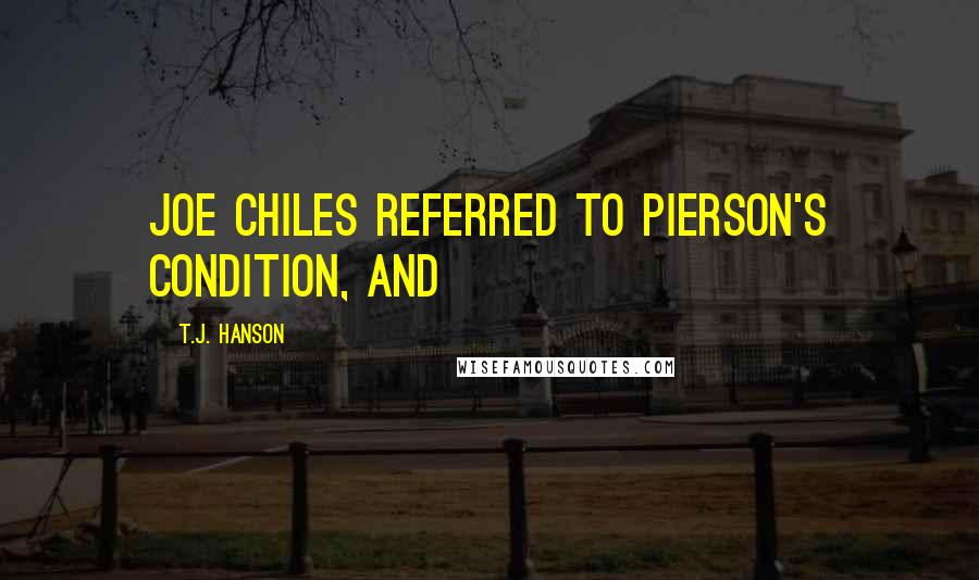 T.J. Hanson Quotes: Joe Chiles referred to Pierson's condition, and