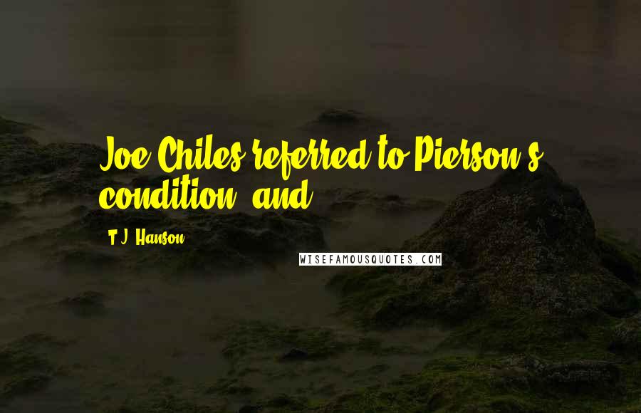 T.J. Hanson Quotes: Joe Chiles referred to Pierson's condition, and