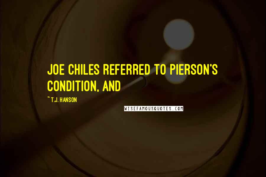 T.J. Hanson Quotes: Joe Chiles referred to Pierson's condition, and