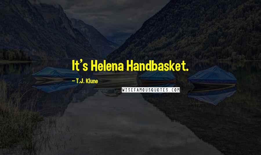 T.J. Klune Quotes: It's Helena Handbasket.