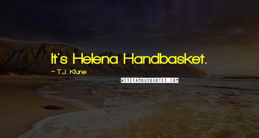 T.J. Klune Quotes: It's Helena Handbasket.