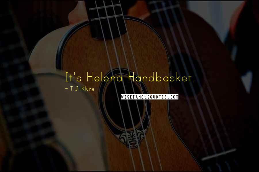 T.J. Klune Quotes: It's Helena Handbasket.