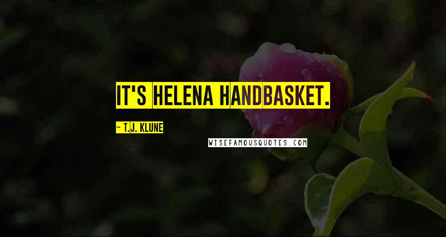 T.J. Klune Quotes: It's Helena Handbasket.