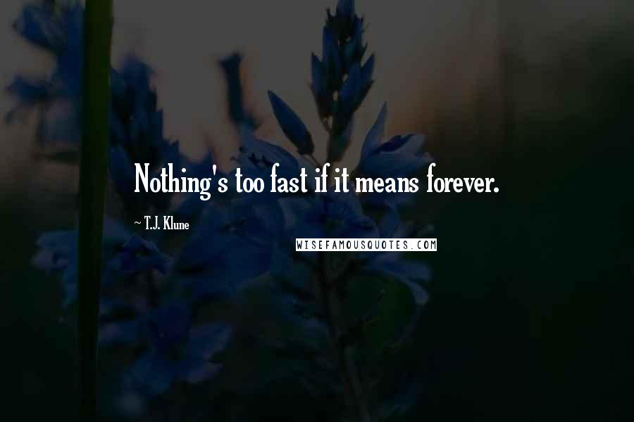 T.J. Klune Quotes: Nothing's too fast if it means forever.