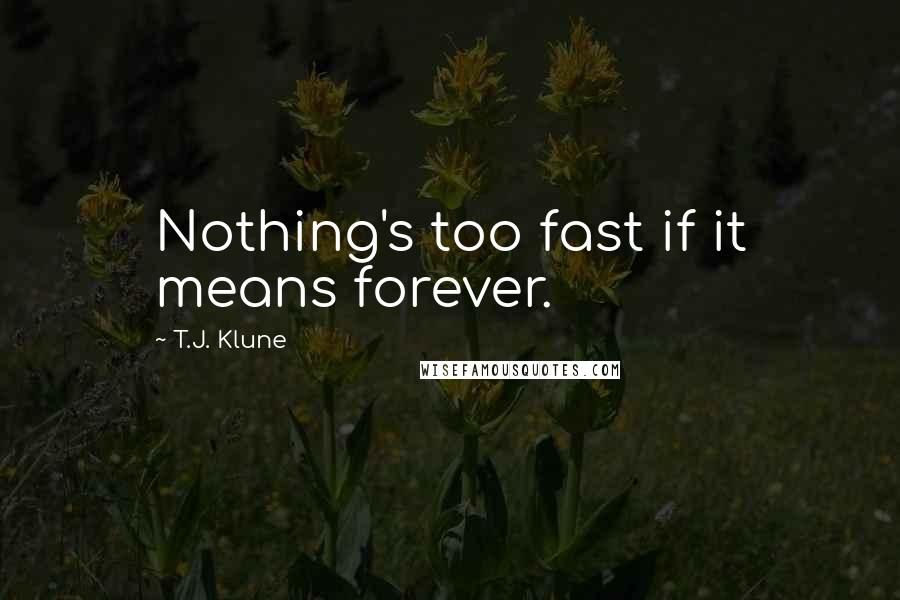 T.J. Klune Quotes: Nothing's too fast if it means forever.