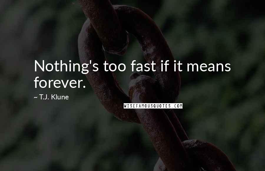 T.J. Klune Quotes: Nothing's too fast if it means forever.