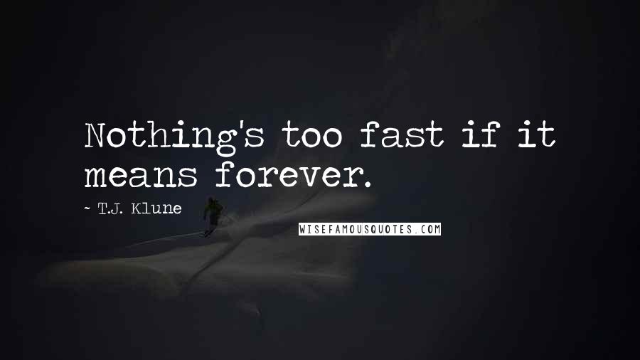 T.J. Klune Quotes: Nothing's too fast if it means forever.