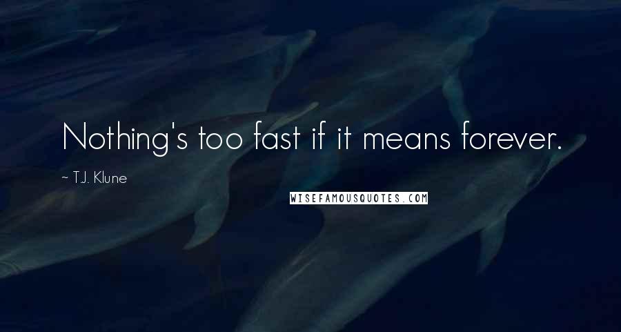 T.J. Klune Quotes: Nothing's too fast if it means forever.