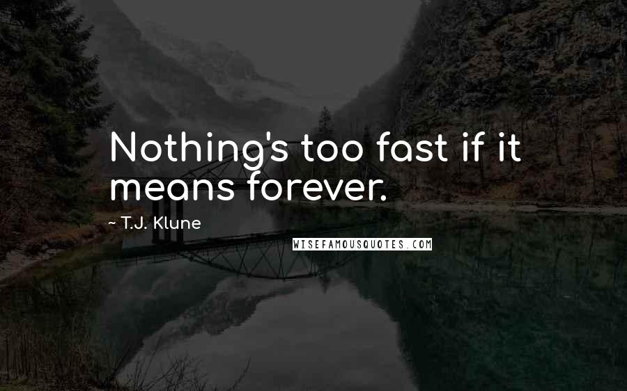 T.J. Klune Quotes: Nothing's too fast if it means forever.