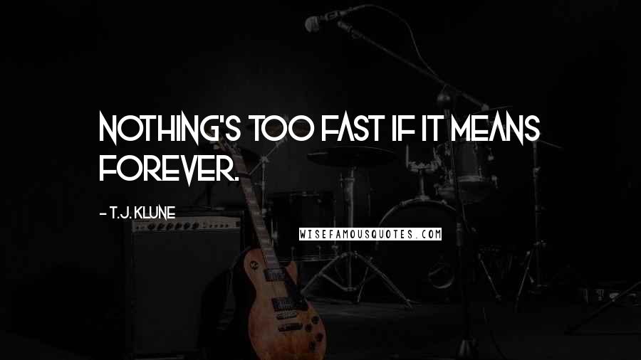 T.J. Klune Quotes: Nothing's too fast if it means forever.