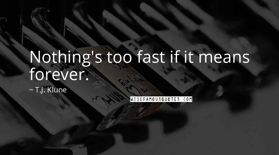 T.J. Klune Quotes: Nothing's too fast if it means forever.
