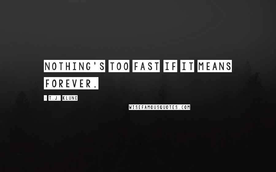 T.J. Klune Quotes: Nothing's too fast if it means forever.