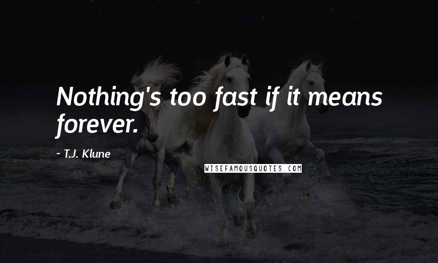 T.J. Klune Quotes: Nothing's too fast if it means forever.
