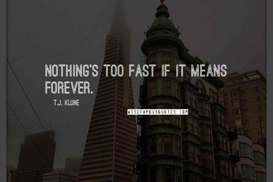 T.J. Klune Quotes: Nothing's too fast if it means forever.