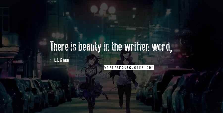 T.J. Klune Quotes: There is beauty in the written word,