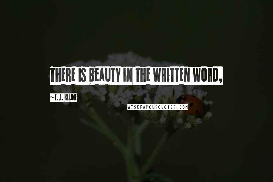 T.J. Klune Quotes: There is beauty in the written word,