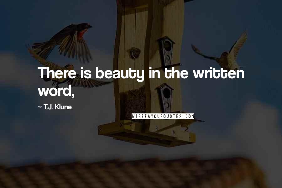 T.J. Klune Quotes: There is beauty in the written word,