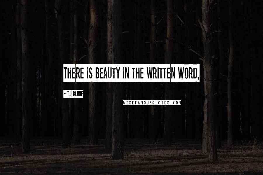 T.J. Klune Quotes: There is beauty in the written word,