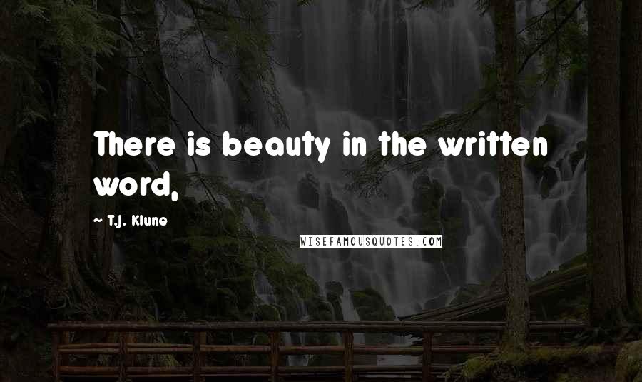 T.J. Klune Quotes: There is beauty in the written word,