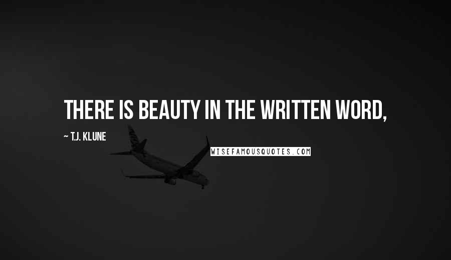 T.J. Klune Quotes: There is beauty in the written word,