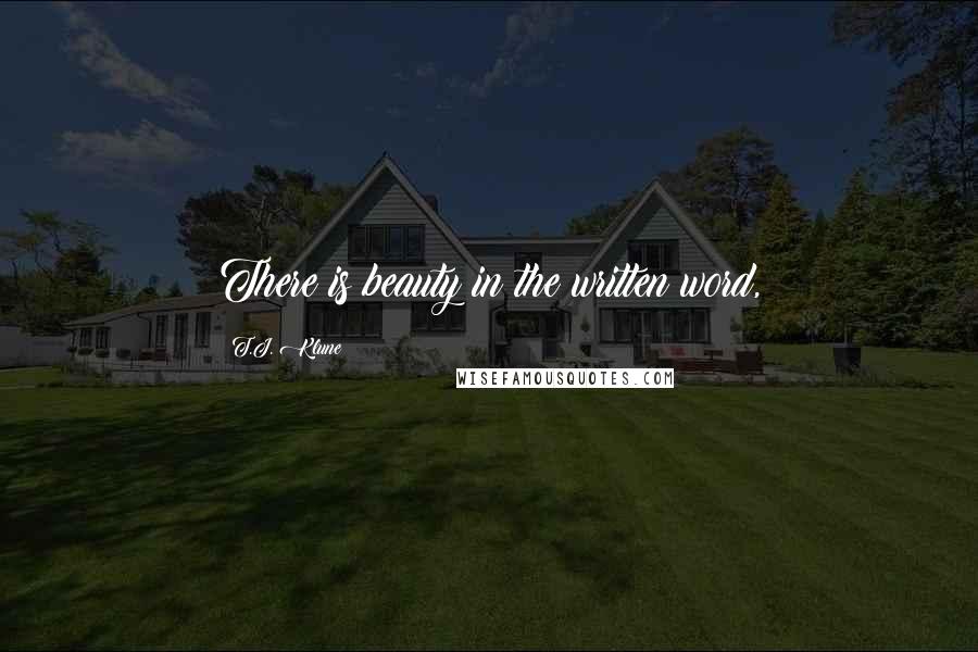 T.J. Klune Quotes: There is beauty in the written word,