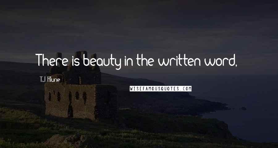 T.J. Klune Quotes: There is beauty in the written word,