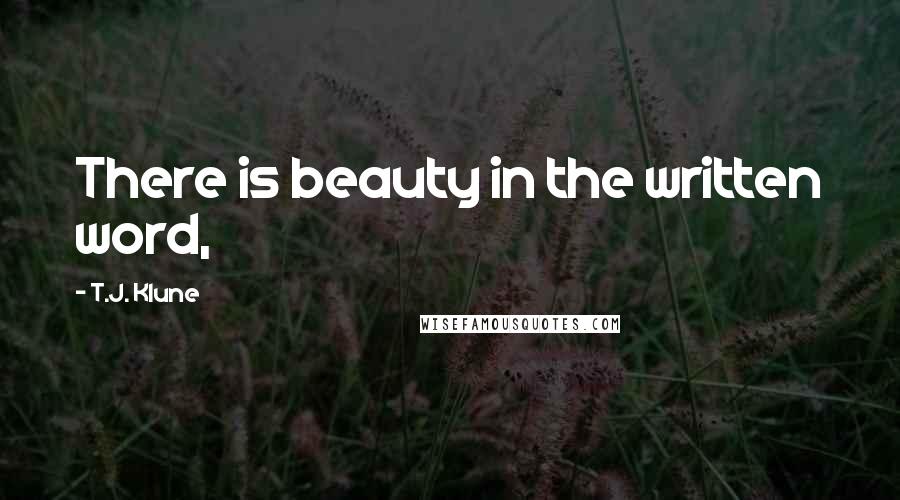 T.J. Klune Quotes: There is beauty in the written word,