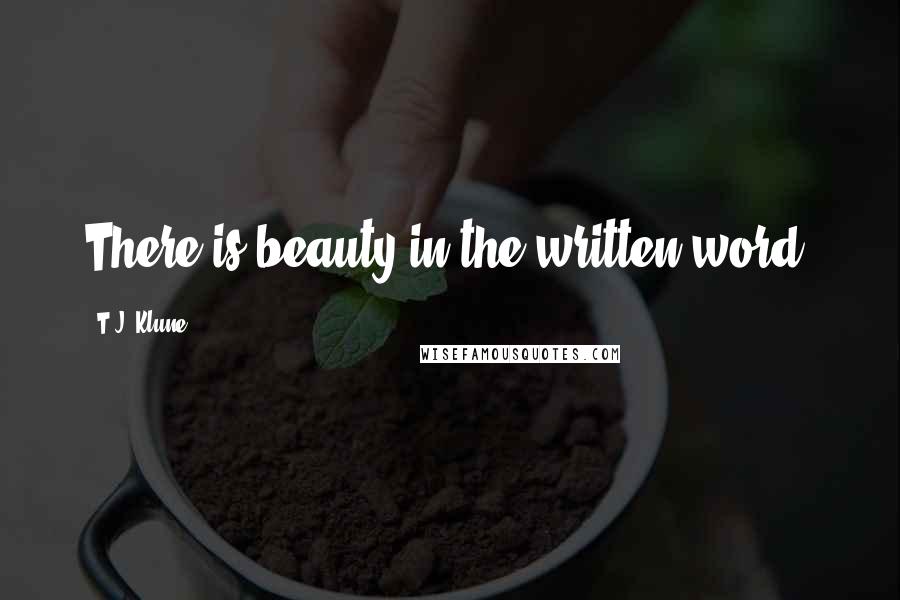 T.J. Klune Quotes: There is beauty in the written word,