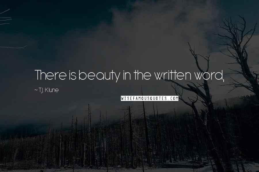 T.J. Klune Quotes: There is beauty in the written word,