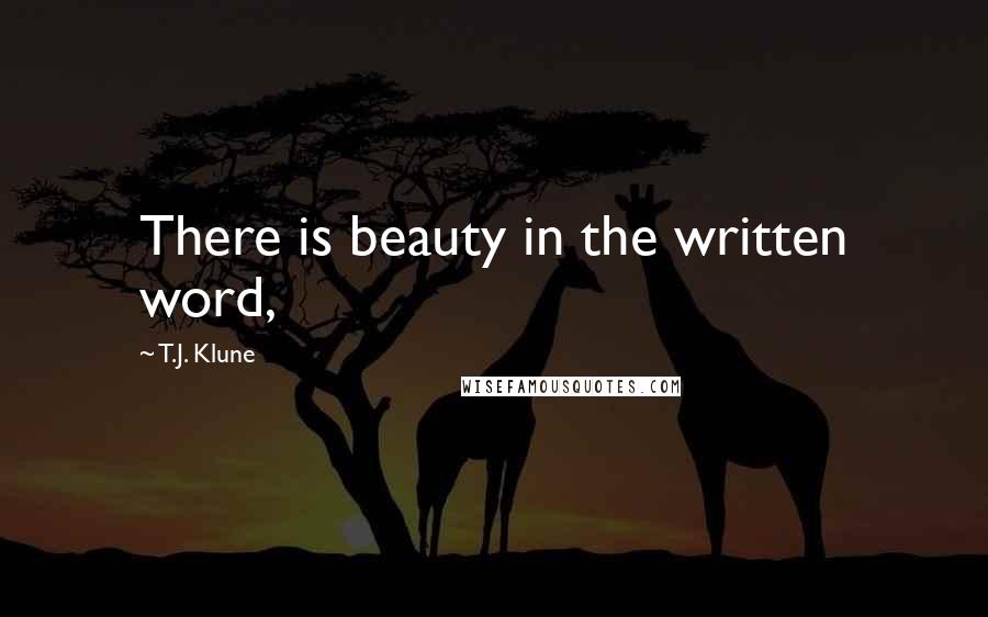 T.J. Klune Quotes: There is beauty in the written word,