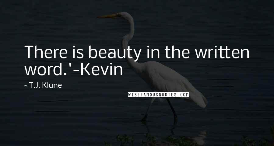 T.J. Klune Quotes: There is beauty in the written word.'-Kevin