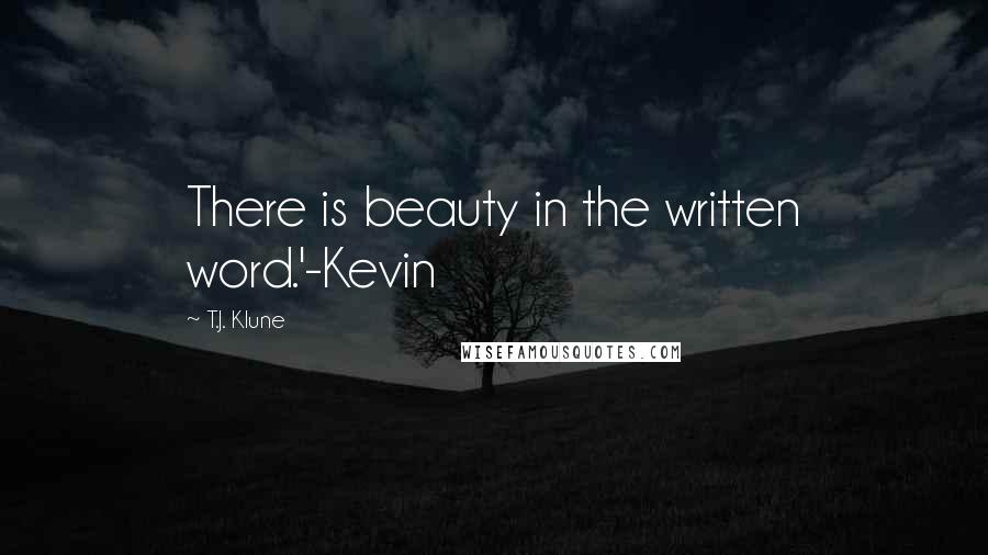 T.J. Klune Quotes: There is beauty in the written word.'-Kevin