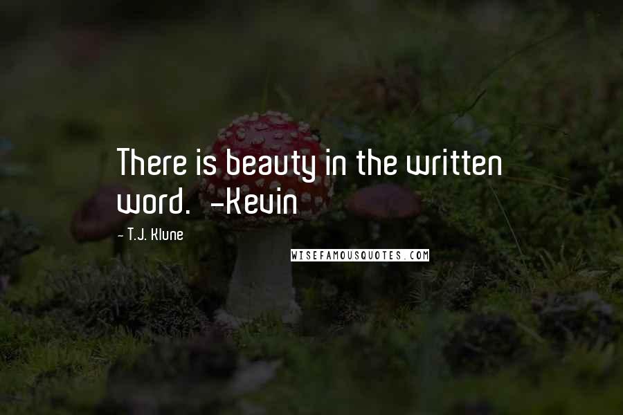 T.J. Klune Quotes: There is beauty in the written word.'-Kevin