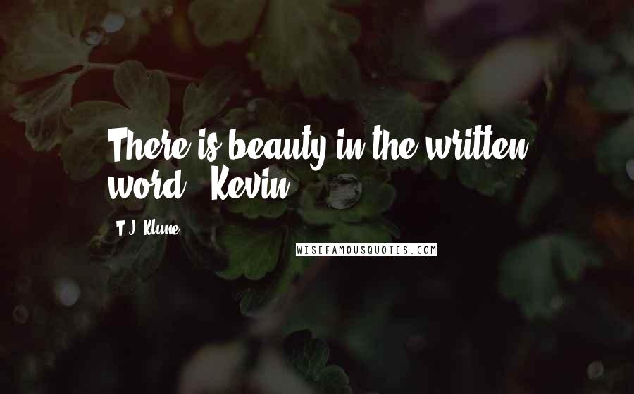 T.J. Klune Quotes: There is beauty in the written word.'-Kevin