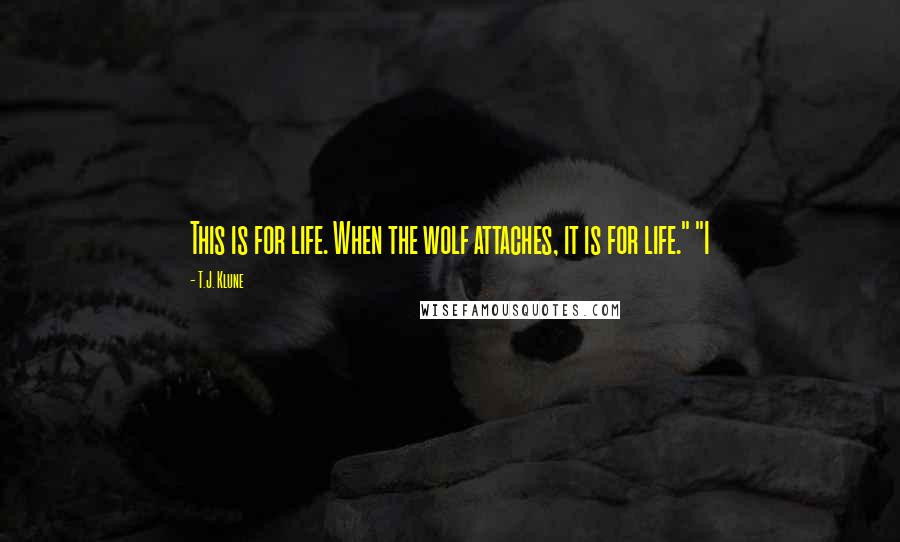 T.J. Klune Quotes: This is for life. When the wolf attaches, it is for life." "I