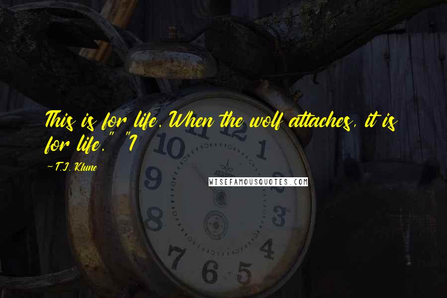 T.J. Klune Quotes: This is for life. When the wolf attaches, it is for life." "I