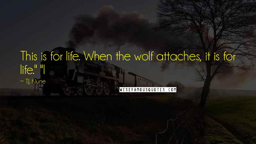 T.J. Klune Quotes: This is for life. When the wolf attaches, it is for life." "I