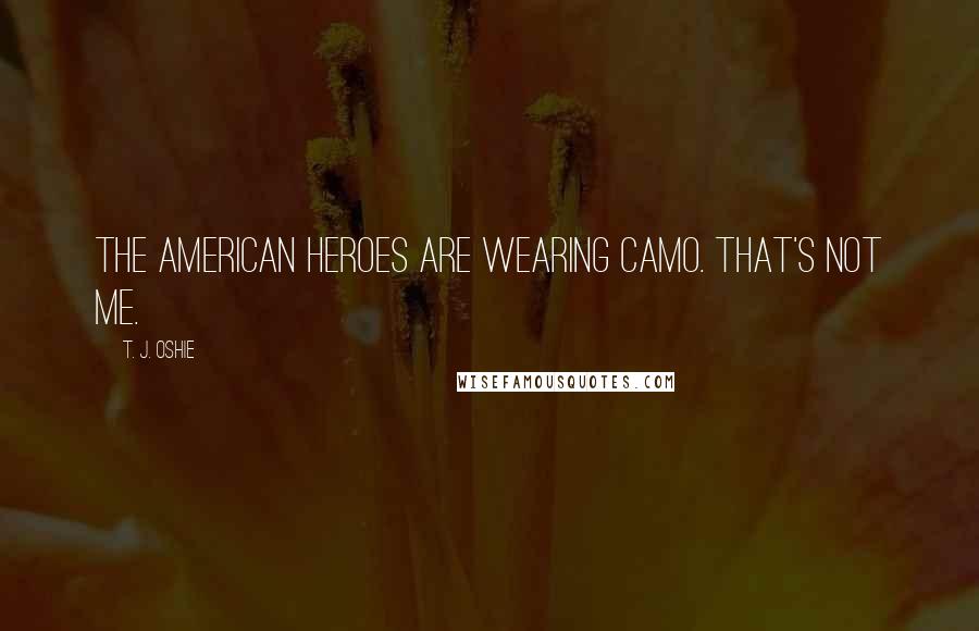 T. J. Oshie Quotes: The American heroes are wearing camo. That's not me.