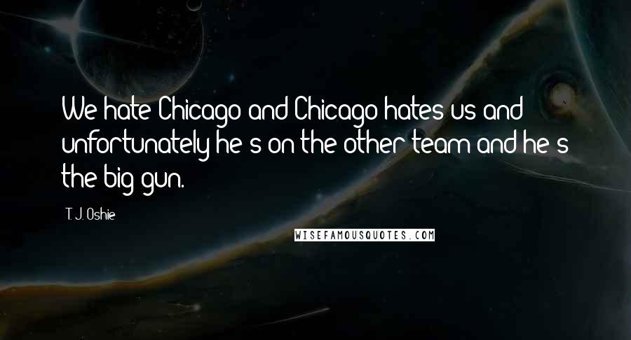 T. J. Oshie Quotes: We hate Chicago and Chicago hates us and unfortunately he's on the other team and he's the big gun.