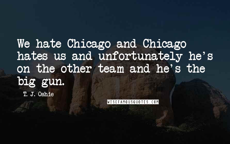 T. J. Oshie Quotes: We hate Chicago and Chicago hates us and unfortunately he's on the other team and he's the big gun.