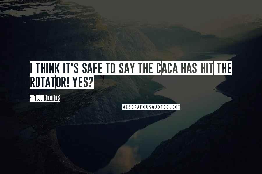 T.J. Reeder Quotes: I think it's safe to say the caca has hit the rotator! Yes?