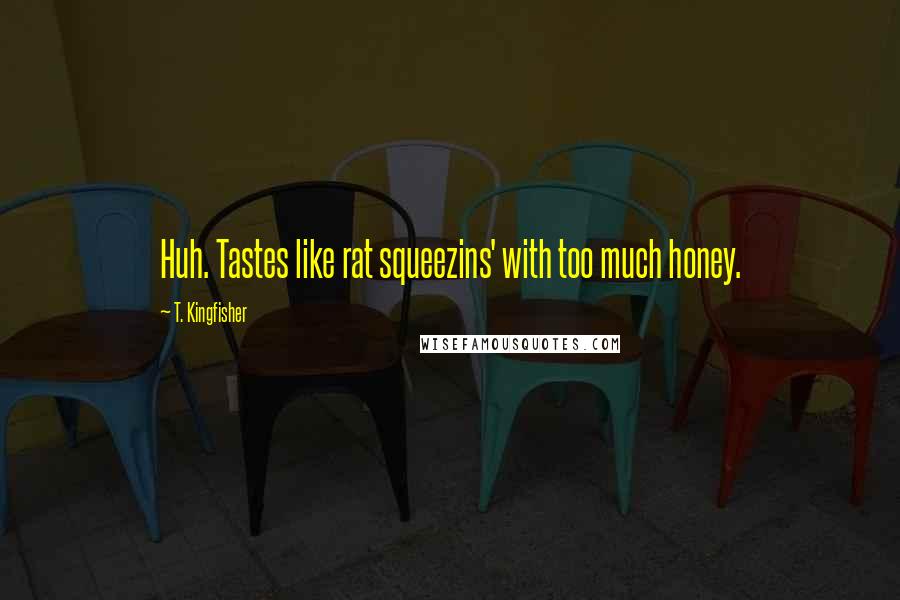 T. Kingfisher Quotes: Huh. Tastes like rat squeezins' with too much honey.