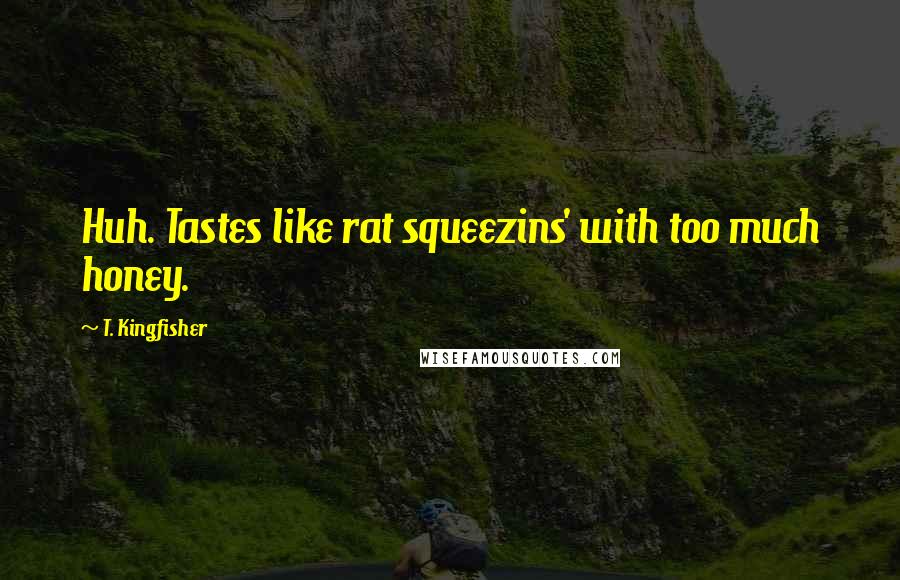 T. Kingfisher Quotes: Huh. Tastes like rat squeezins' with too much honey.