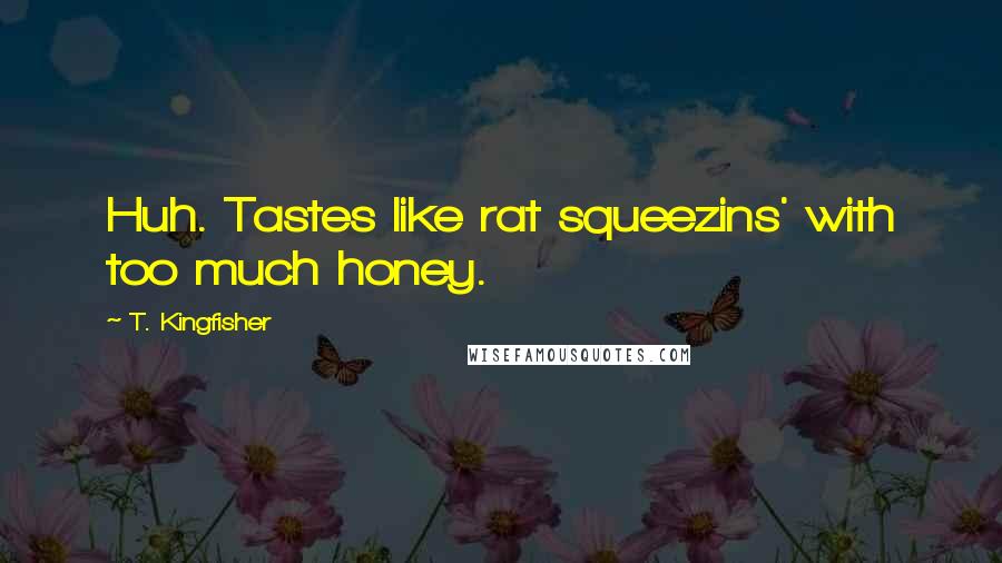 T. Kingfisher Quotes: Huh. Tastes like rat squeezins' with too much honey.