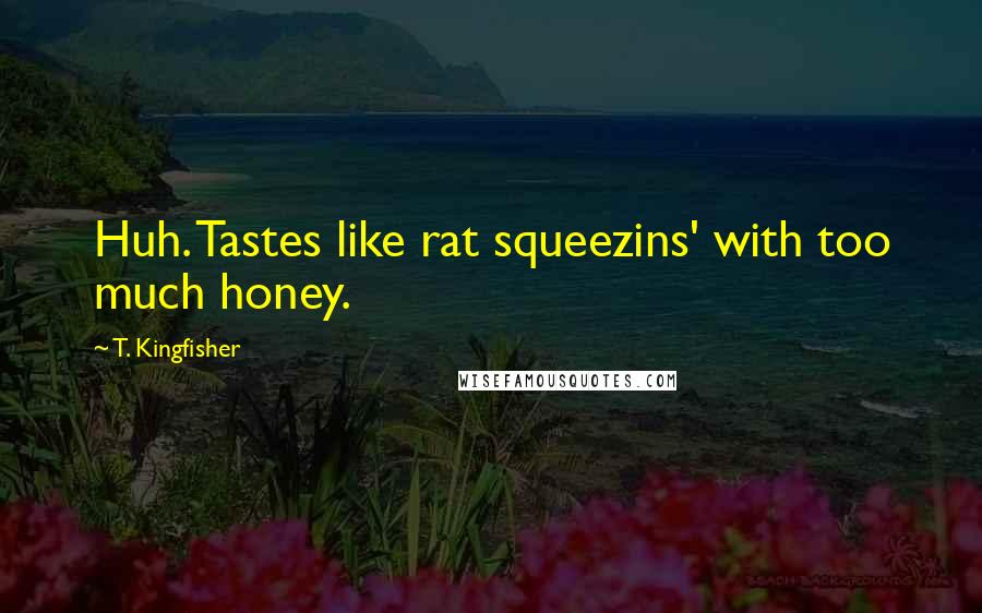 T. Kingfisher Quotes: Huh. Tastes like rat squeezins' with too much honey.