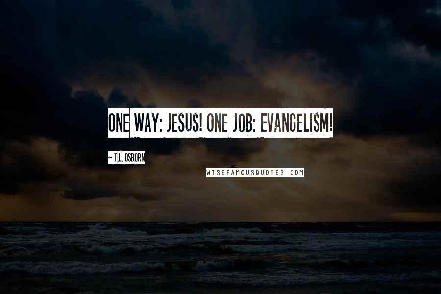T.L. Osborn Quotes: One Way: Jesus! One Job: Evangelism!