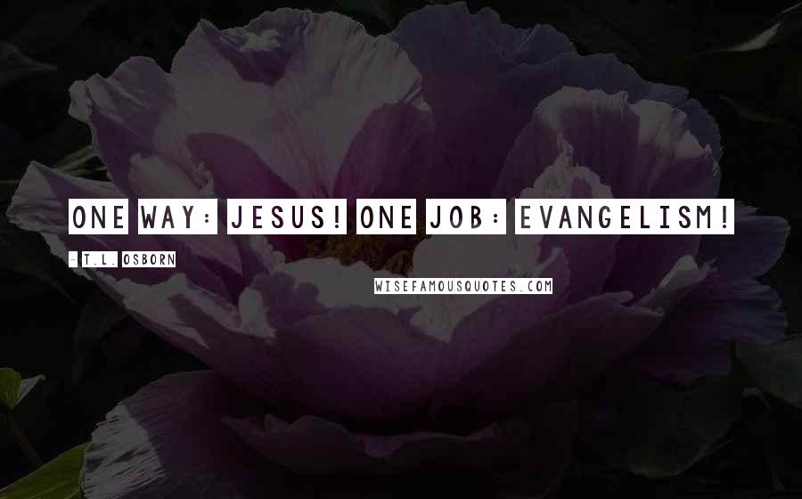 T.L. Osborn Quotes: One Way: Jesus! One Job: Evangelism!