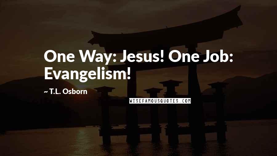 T.L. Osborn Quotes: One Way: Jesus! One Job: Evangelism!